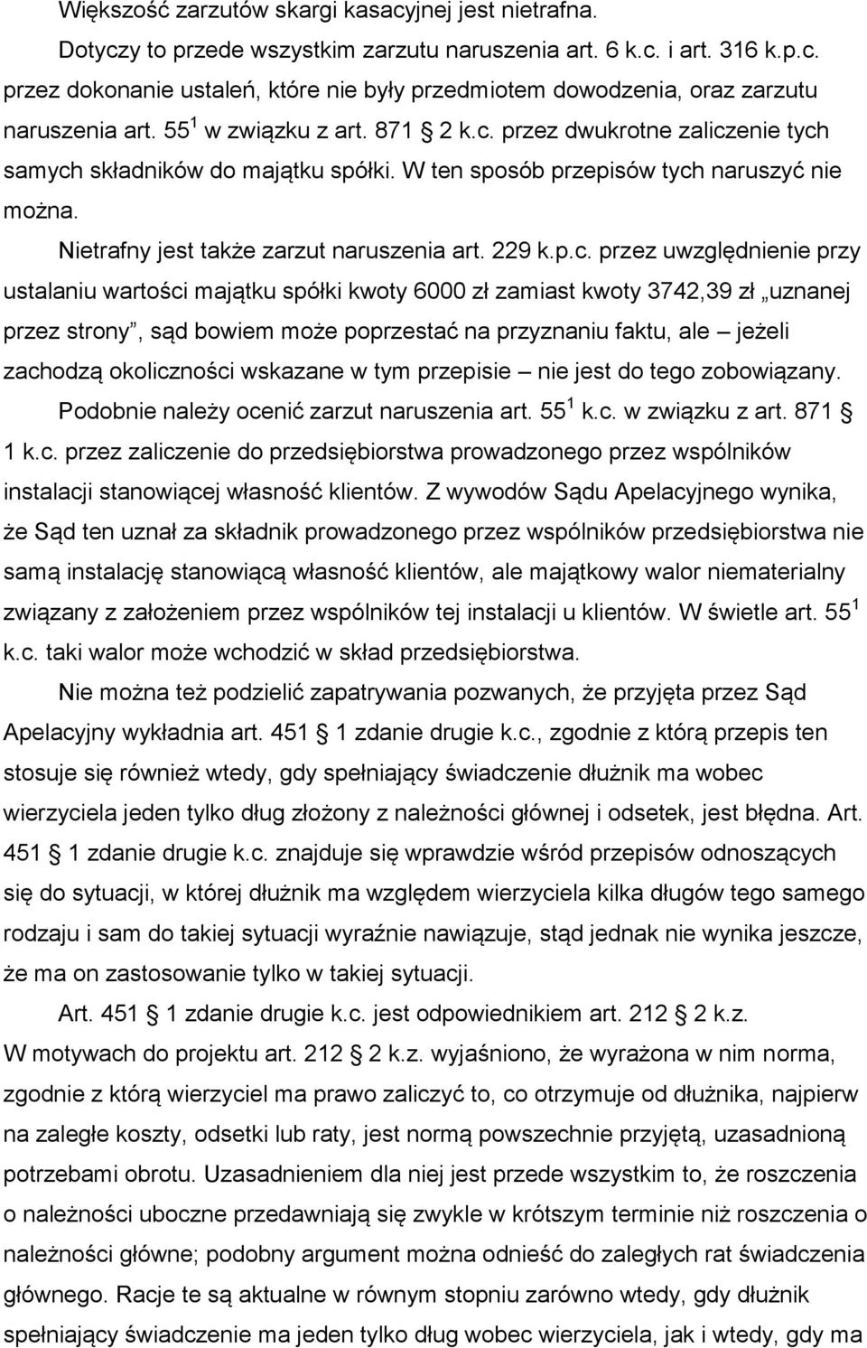 p.c. przez uwzględnienie przy ustalaniu wartości majątku spółki kwoty 6000 zł zamiast kwoty 3742,39 zł uznanej przez strony, sąd bowiem może poprzestać na przyznaniu faktu, ale jeżeli zachodzą