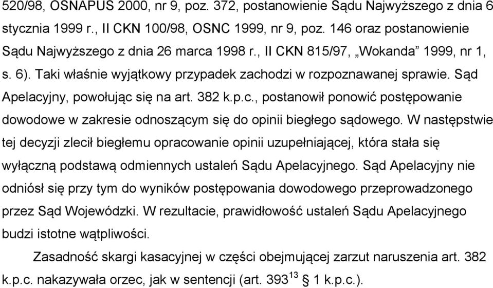 W następstwie tej decyzji zlecił biegłemu opracowanie opinii uzupełniającej, która stała się wyłączną podstawą odmiennych ustaleń Sądu Apelacyjnego.