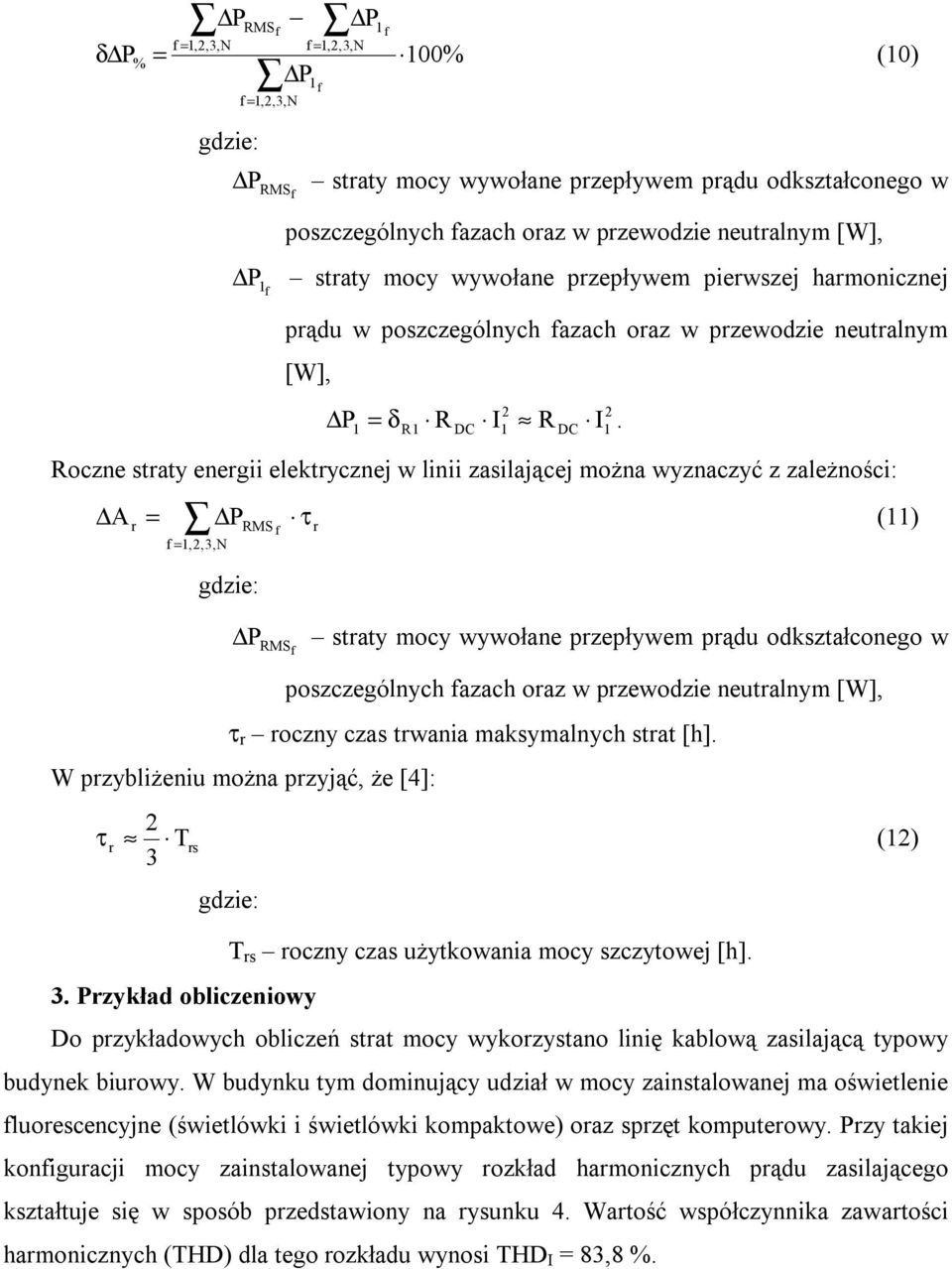 1 = δr1 R I1 R I1 Roczne straty energii elektrycznej w linii zasilającej można wyznaczyć z zależności: A r = f = 1,,3,N RMS f τ r (11) P RMSf straty mocy wywołane rzeływem rądu odkształconego w