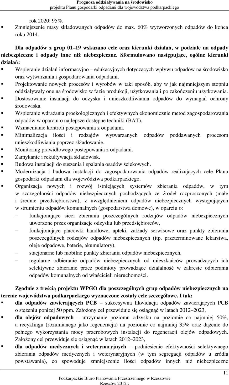 Sformułowano następujące, ogólne kierunki działań: Wspieranie działań informacyjno edukacyjnych dotyczących wpływu odpadów na środowisko oraz wytwarzania i gospodarowania odpadami.