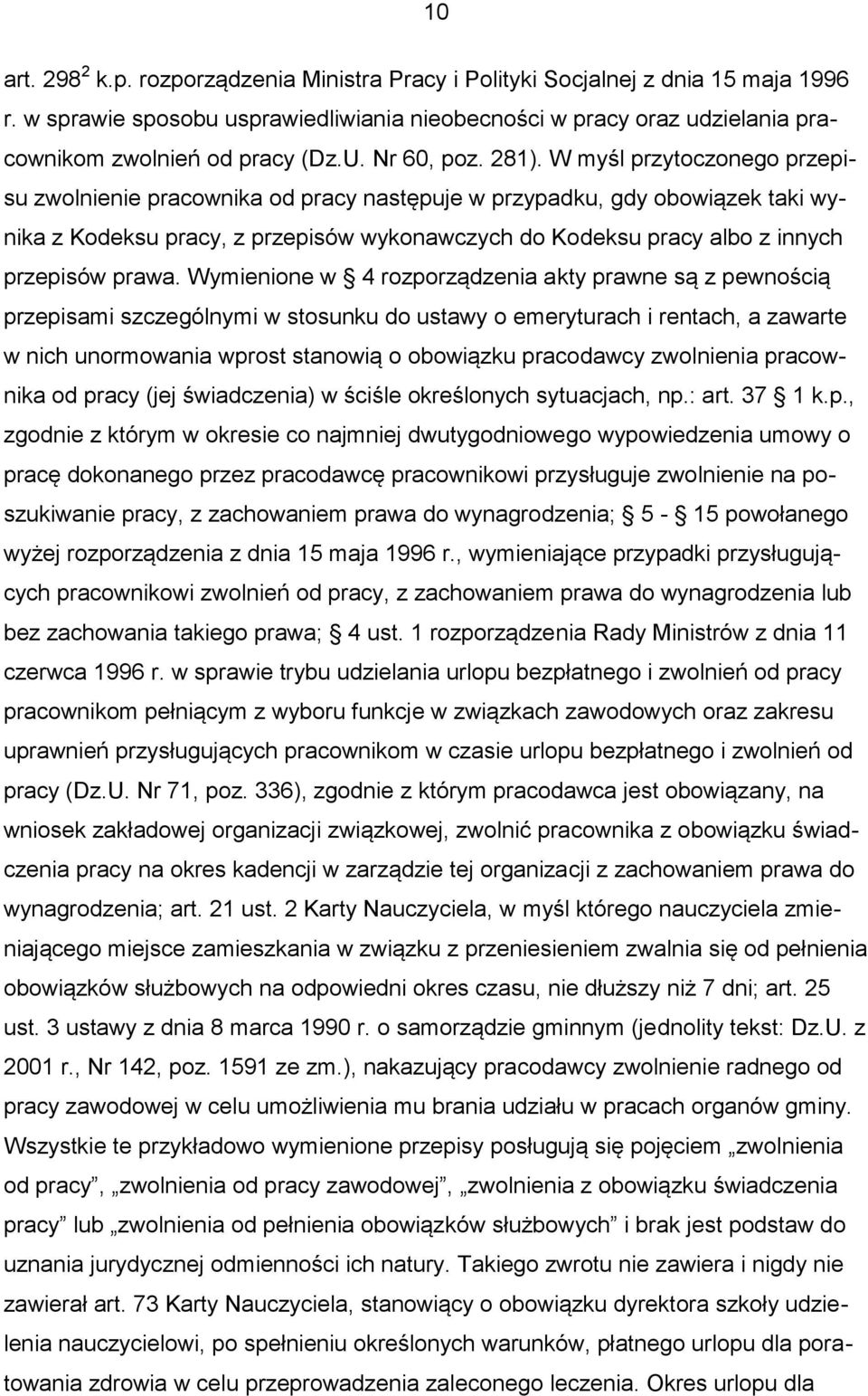 W myśl przytoczonego przepisu zwolnienie pracownika od pracy następuje w przypadku, gdy obowiązek taki wynika z Kodeksu pracy, z przepisów wykonawczych do Kodeksu pracy albo z innych przepisów prawa.