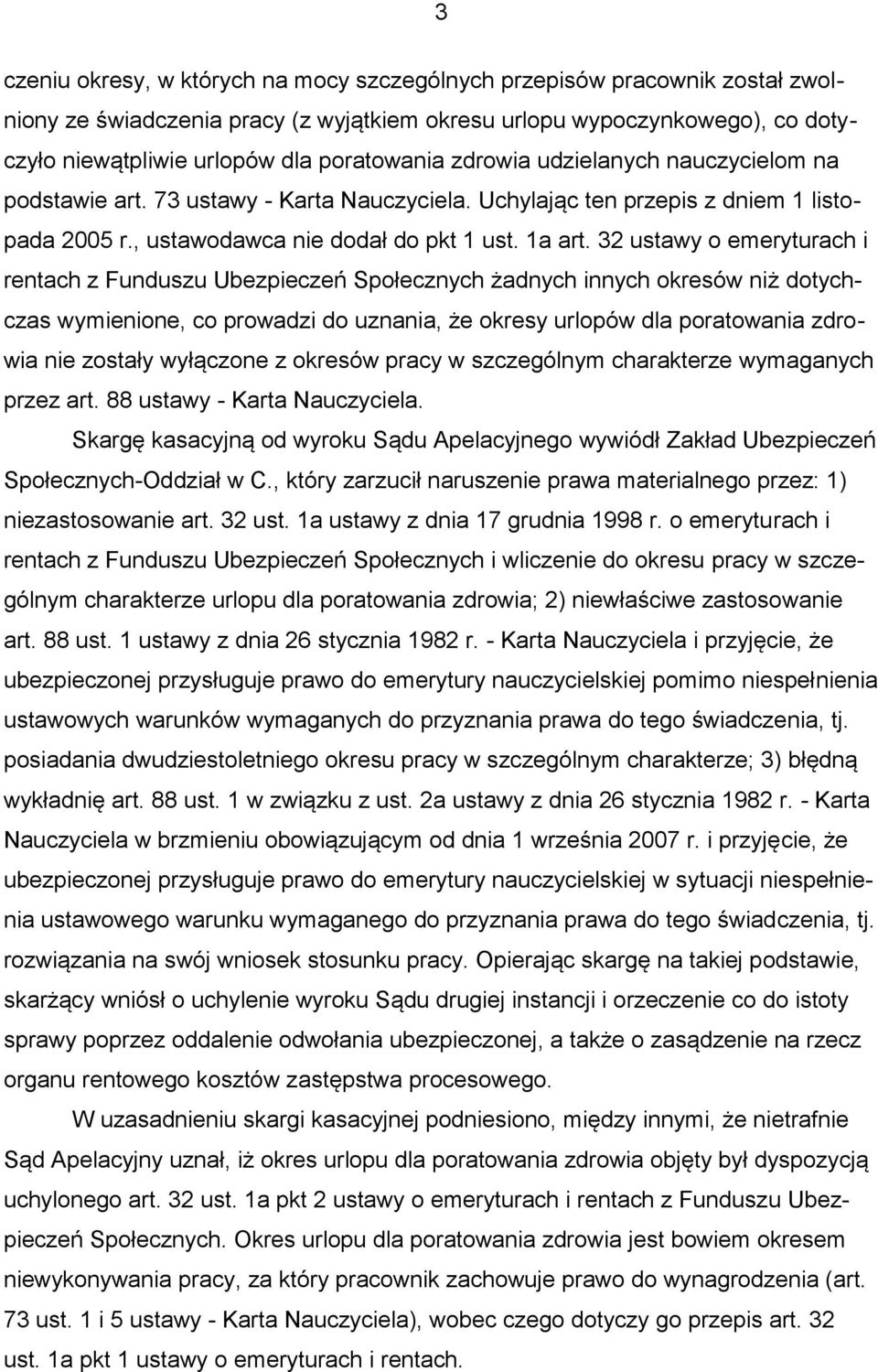 32 ustawy o emeryturach i rentach z Funduszu Ubezpieczeń Społecznych żadnych innych okresów niż dotychczas wymienione, co prowadzi do uznania, że okresy urlopów dla poratowania zdrowia nie zostały