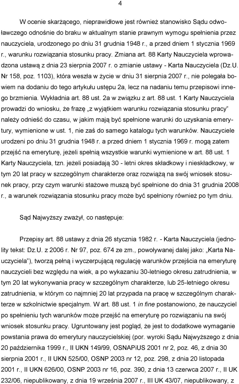 Nr 158, poz. 1103), która weszła w życie w dniu 31 sierpnia 2007 r., nie polegała bowiem na dodaniu do tego artykułu ustępu 2a, lecz na nadaniu temu przepisowi innego brzmienia. Wykładnia art. 88 ust.