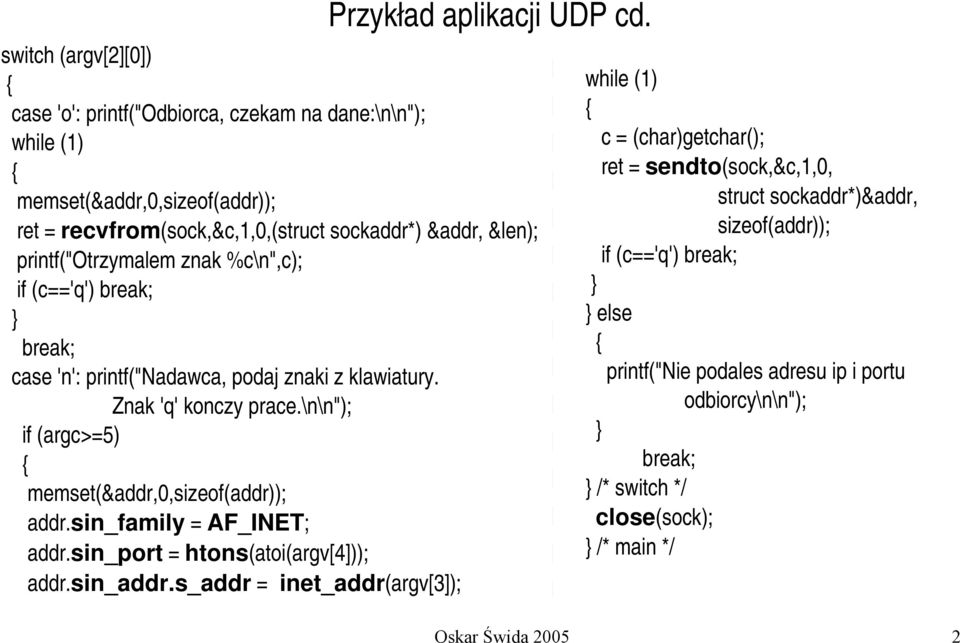 printf("otrzymalem znak %c\n",c); if (c=='q') break; break; case 'n': printf("nadawca, podaj znaki z klawiatury. Znak 'q' konczy prace.