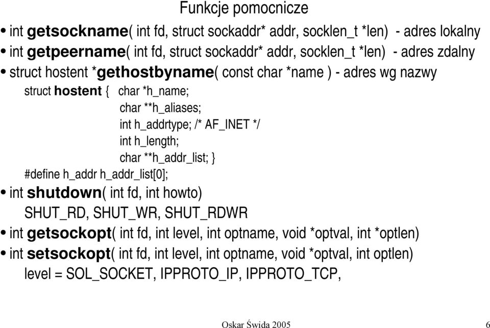 h_length; char **h_addr_list; #define h_addr h_addr_list[0]; int shutdown( int fd, int howto) SHUT_RD, SHUT_WR, SHUT_RDWR int getsockopt( int fd, int level, int