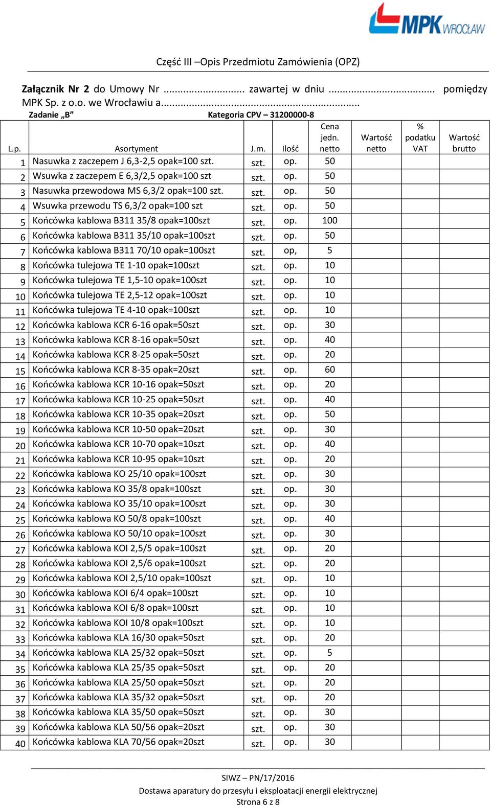 op. 50 5 Końcówka kablowa B311 35/8 opak=100szt szt. op. 100 6 Końcówka kablowa B311 35/10 opak=100szt szt. op. 50 7 Końcówka kablowa B311 70/10 opak=100szt szt.