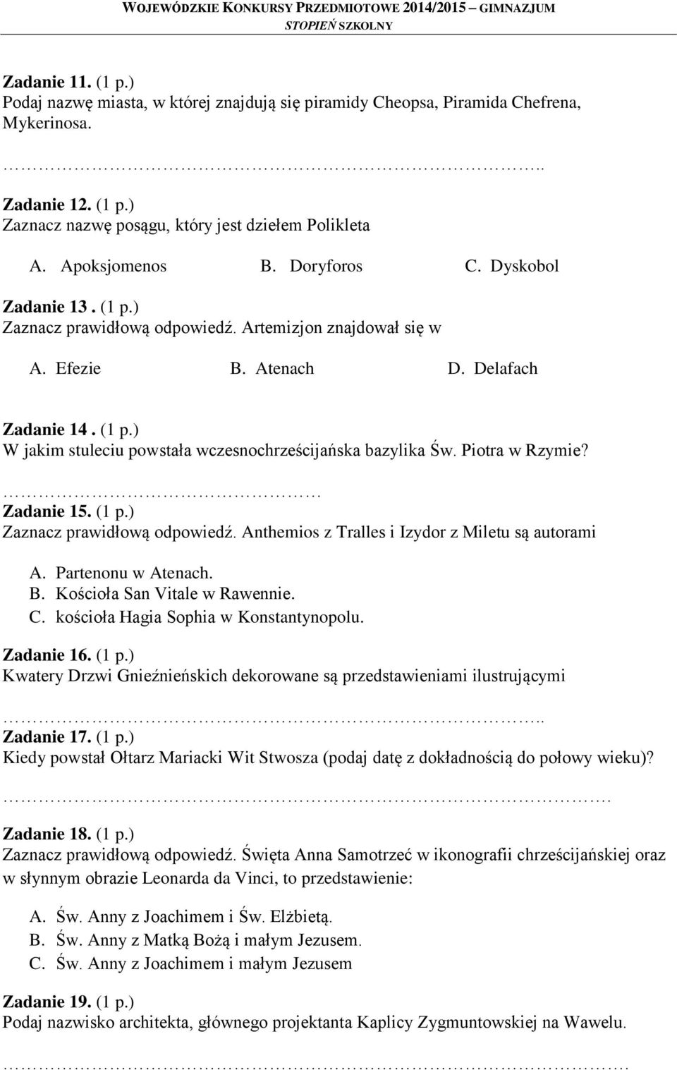 Piotra w Rzymie? Zadanie 15. (1 p.) Zaznacz prawidłową odpowiedź. Anthemios z Tralles i Izydor z Miletu są autorami A. Partenonu w Atenach. B. Kościoła San Vitale w Rawennie. C.