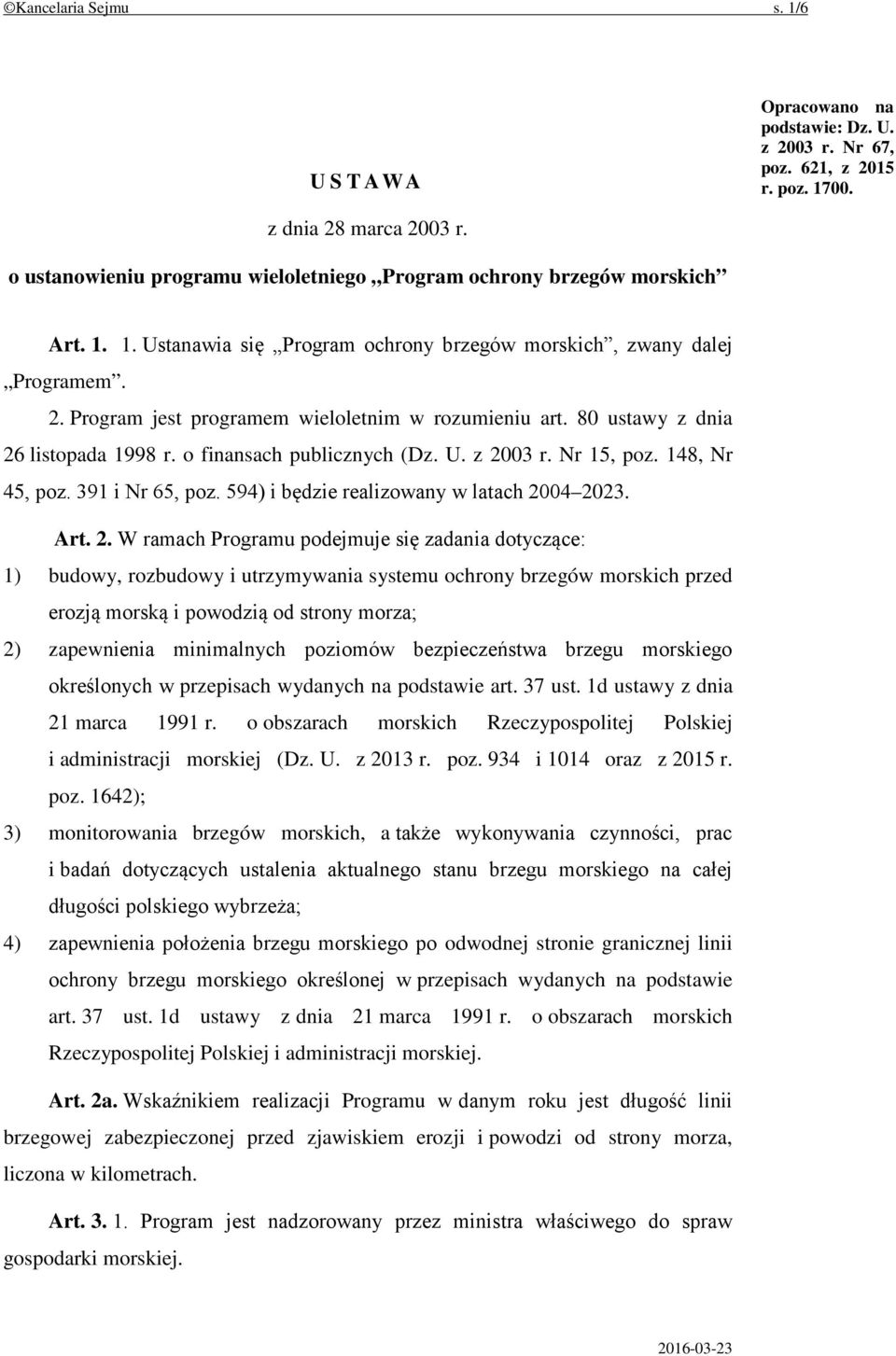 Program jest programem wieloletnim w rozumieniu art. 80 ustawy z dnia 26 listopada 1998 r. o finansach publicznych (Dz. U. z 2003 r. Nr 15, poz. 148, Nr 45, poz. 391 i Nr 65, poz.