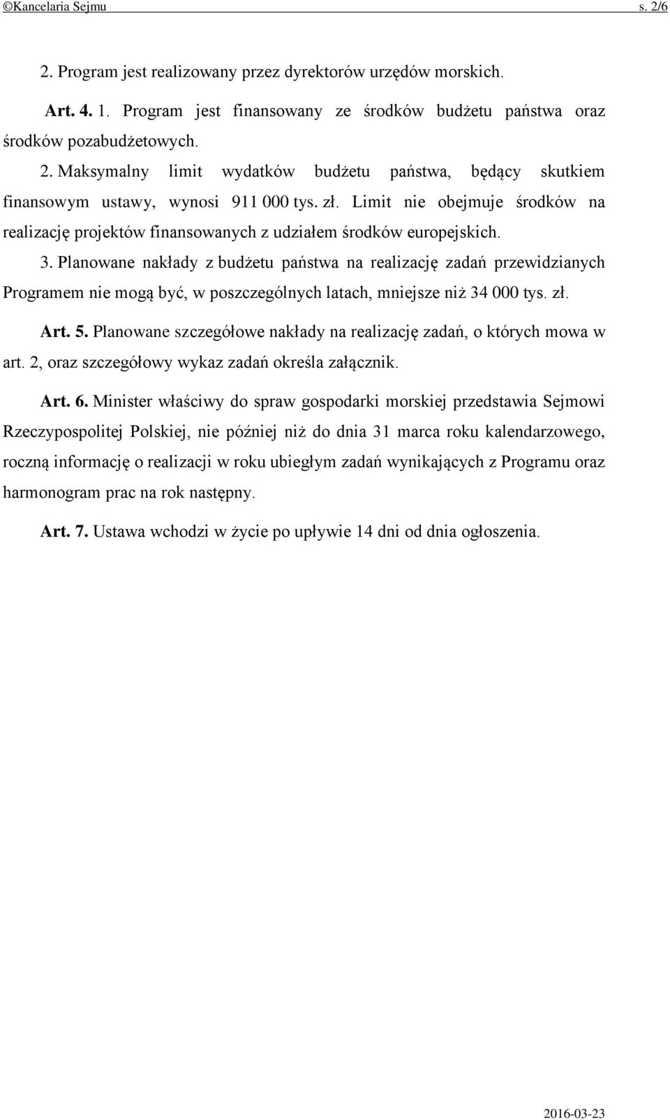 Planowane nakłady z budżetu państwa na realizację zadań przewidzianych Programem nie mogą być, w poszczególnych latach, mniejsze niż 34 000 tys. zł. Art. 5.