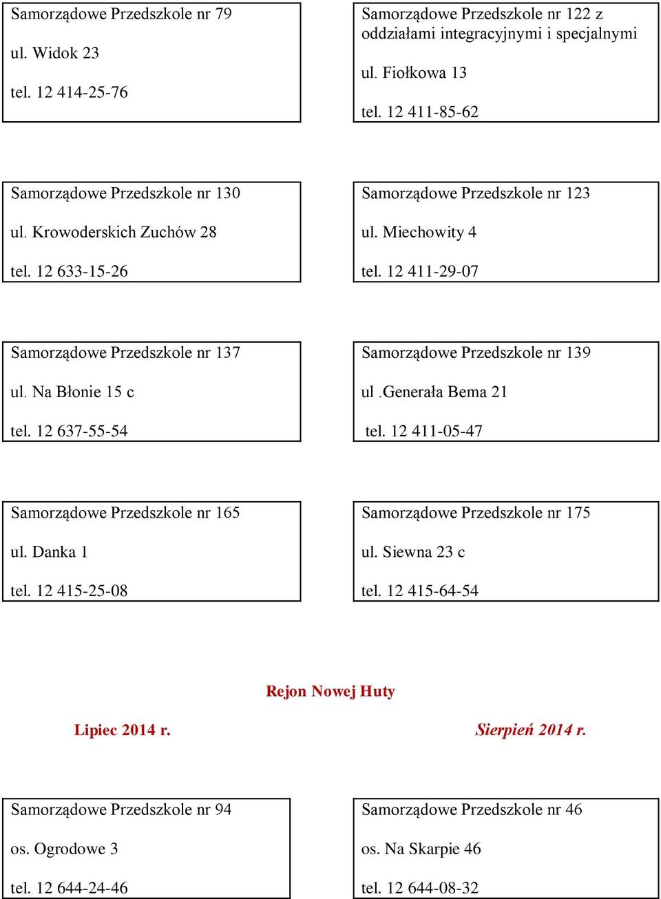 12 411-29-07 Samorządowe Przedszkole nr 137 ul. Na Błonie 15 c tel. 12 637-55-54 Samorządowe Przedszkole nr 139 ul.generała Bema 21 tel. 12 411-05-47 Samorządowe Przedszkole nr 165 ul.