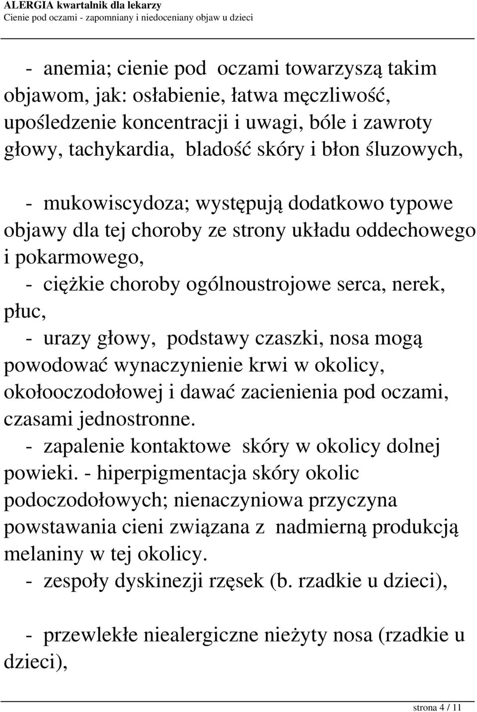 nosa mogą powodować wynaczynienie krwi w okolicy, okołooczodołowej i dawać zacienienia pod oczami, czasami jednostronne. - zapalenie kontaktowe skóry w okolicy dolnej powieki.