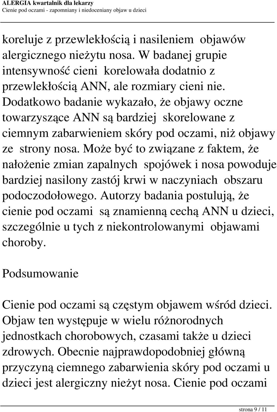 Może być to związane z faktem, że nałożenie zmian zapalnych spojówek i nosa powoduje bardziej nasilony zastój krwi w naczyniach obszaru podoczodołowego.