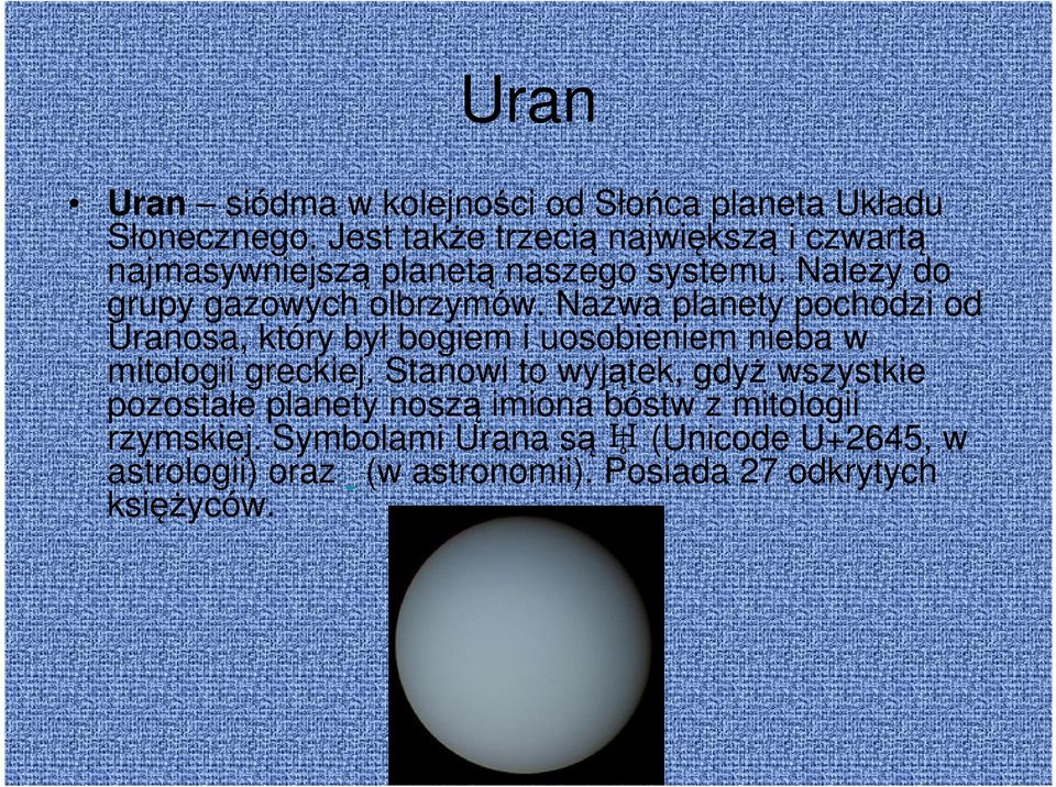 Nazwa planety pochodzi od Uranosa, który był bogiem i uosobieniem nieba w mitologii greckiej.