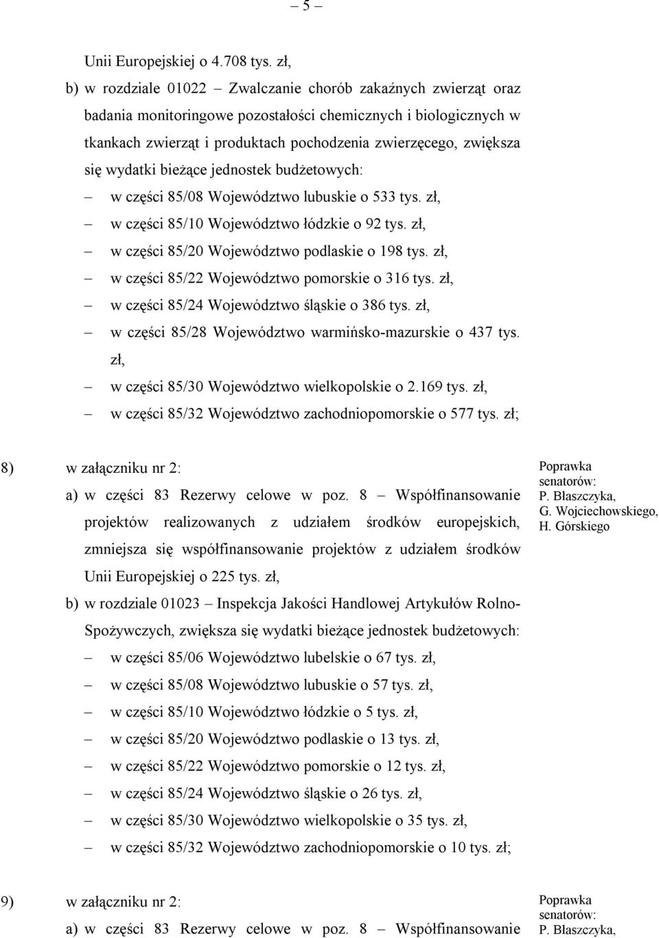 się wydatki bieżące jednostek budżetowych: w części 85/08 Województwo lubuskie o 533 tys. zł, w części 85/10 Województwo łódzkie o 92 tys. zł, w części 85/20 Województwo podlaskie o 198 tys.