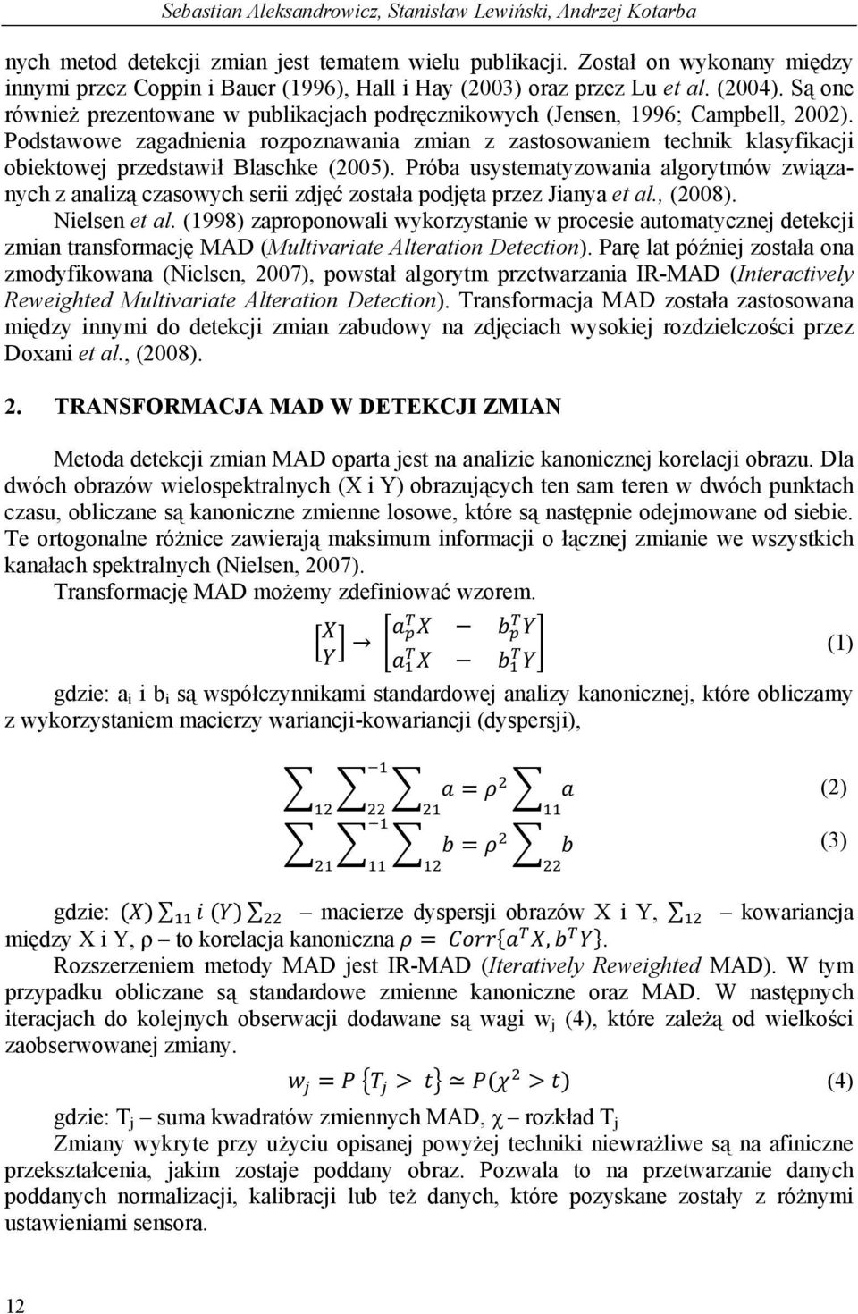 Podstawowe zagadnienia rozpoznawania zmian z zastosowaniem technik klasyfikacji obiektowej przedstawił Blaschke (2005).