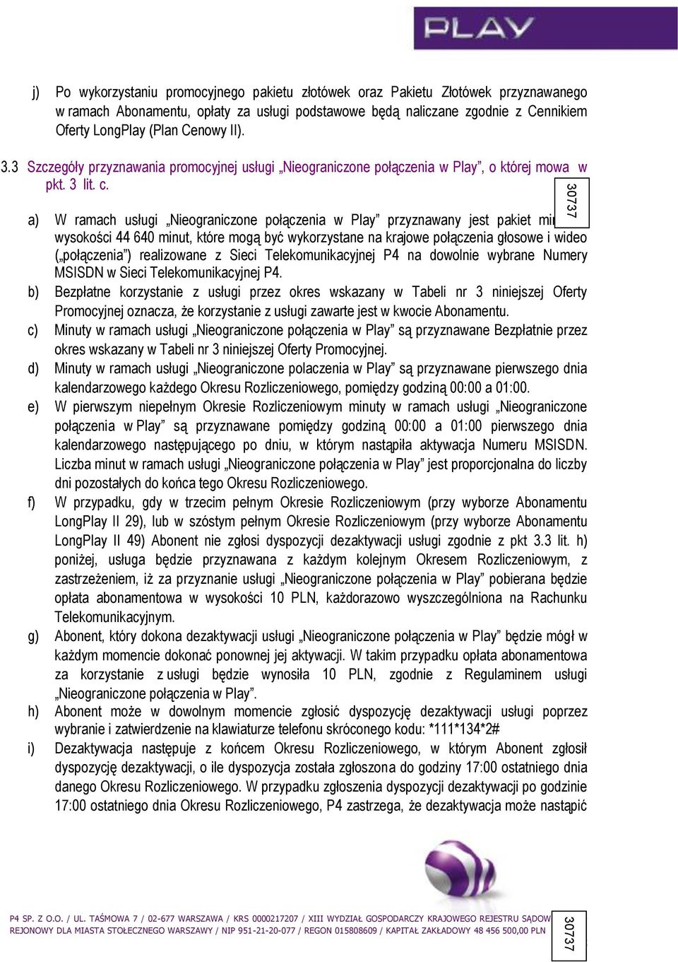 a) W ramach usługi Nieograniczone połączenia w Play przyznawany jest pakiet minut w wysokości 44 640 minut, które mogą być wykorzystane na krajowe połączenia głosowe i wideo ( połączenia )