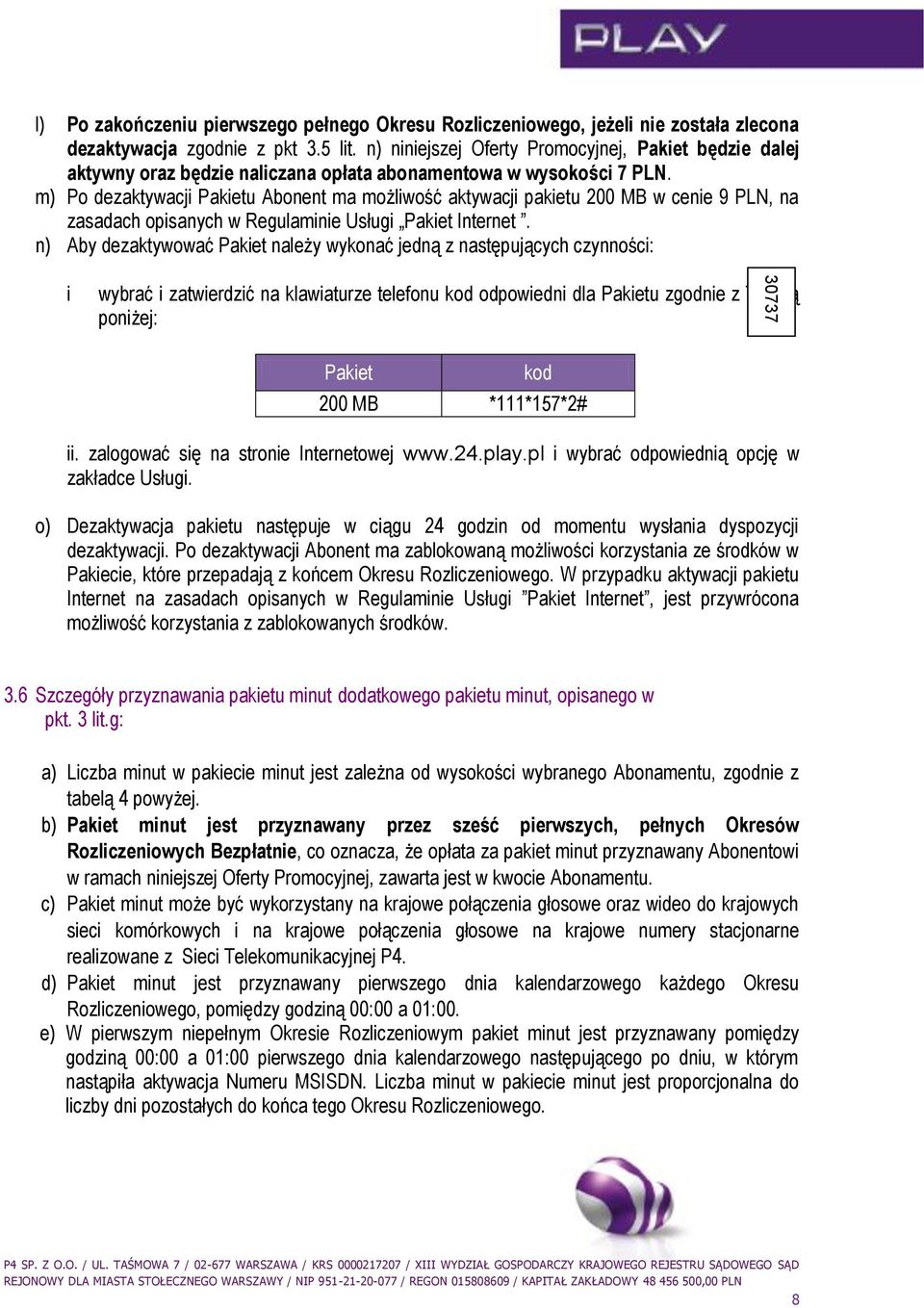 m) Po dezaktywacji Pakietu Abonent ma możliwość aktywacji pakietu 200 MB w cenie 9 PLN, na zasadach opisanych w Regulaminie Usługi Pakiet Internet.