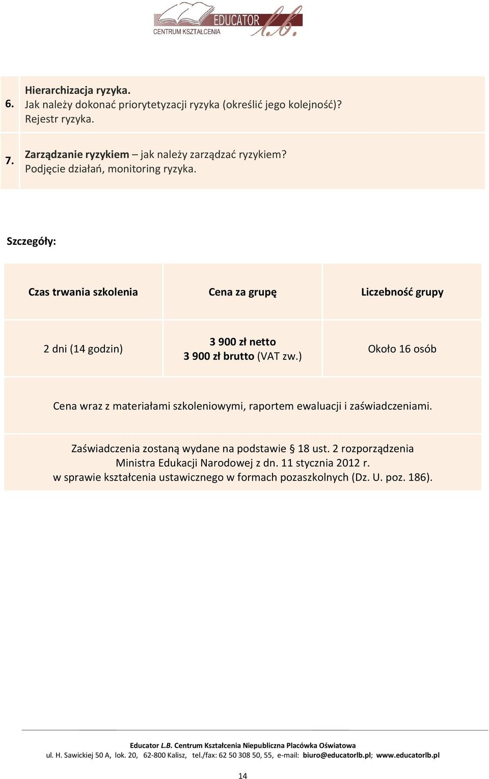 Szczegóły: Czas trwania szkolenia Cena za grupę Liczebność grupy 2 dni (14 godzin) 3 900 zł netto 3 900 zł brutto (VAT zw.