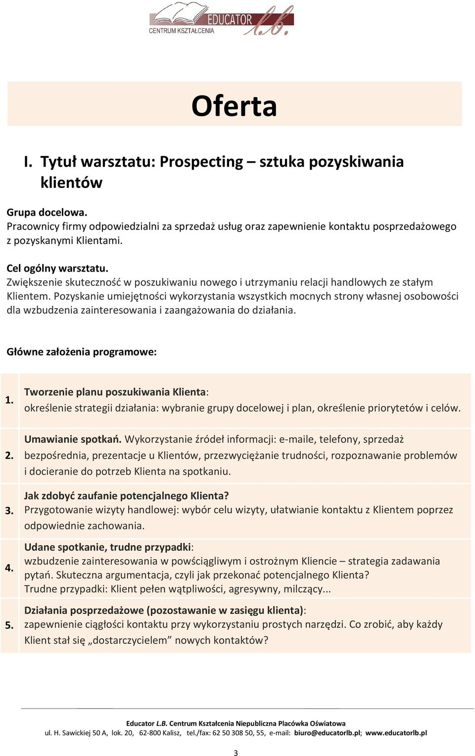 Pozyskanie umiejętności wykorzystania wszystkich mocnych strony własnej osobowości dla wzbudzenia zainteresowania i zaangażowania do działania. Główne założenia programowe: 1. 2. 3. 4. 5.