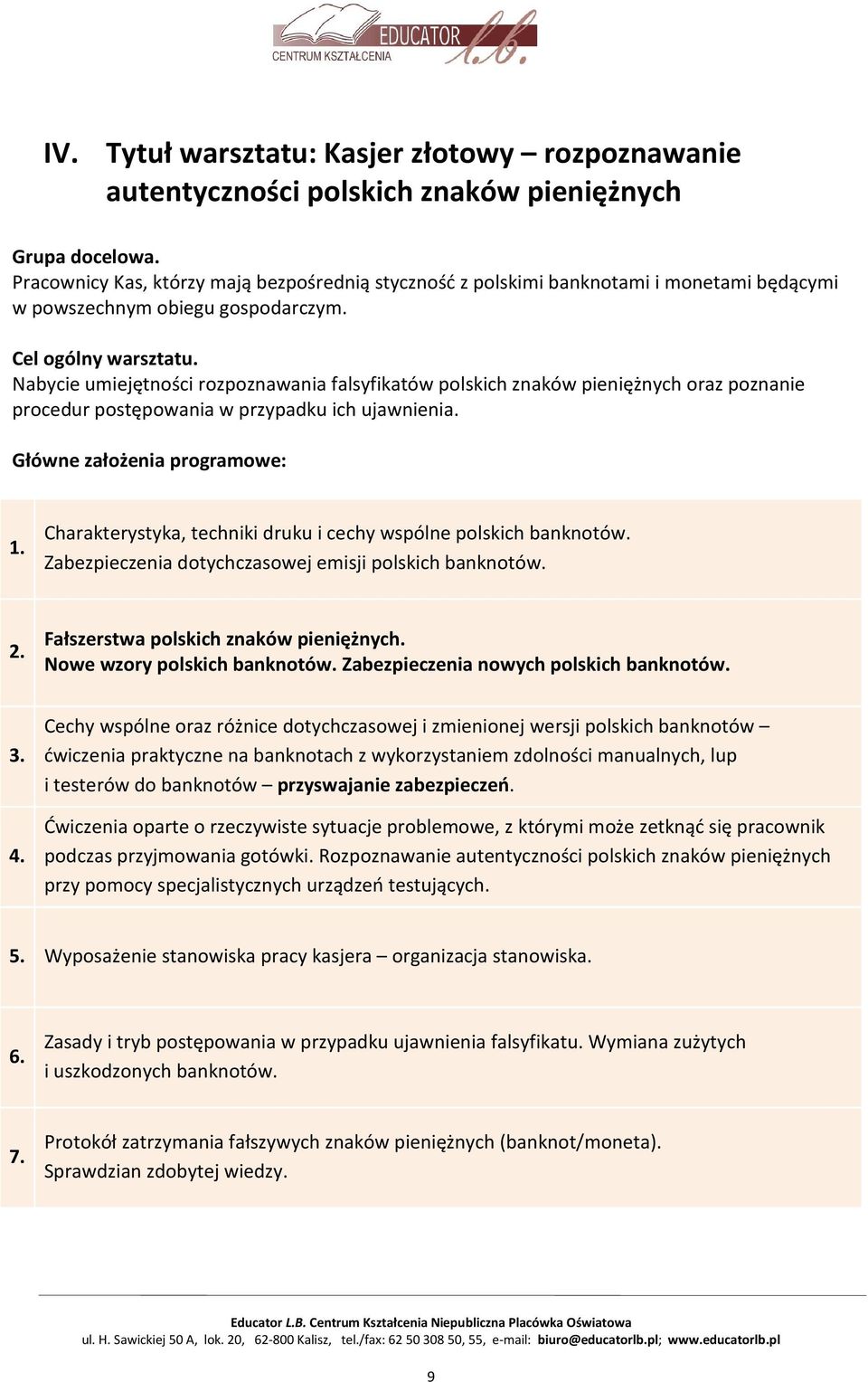 Nabycie umiejętności rozpoznawania falsyfikatów polskich znaków pieniężnych oraz poznanie procedur postępowania w przypadku ich ujawnienia. Główne założenia programowe: 1.