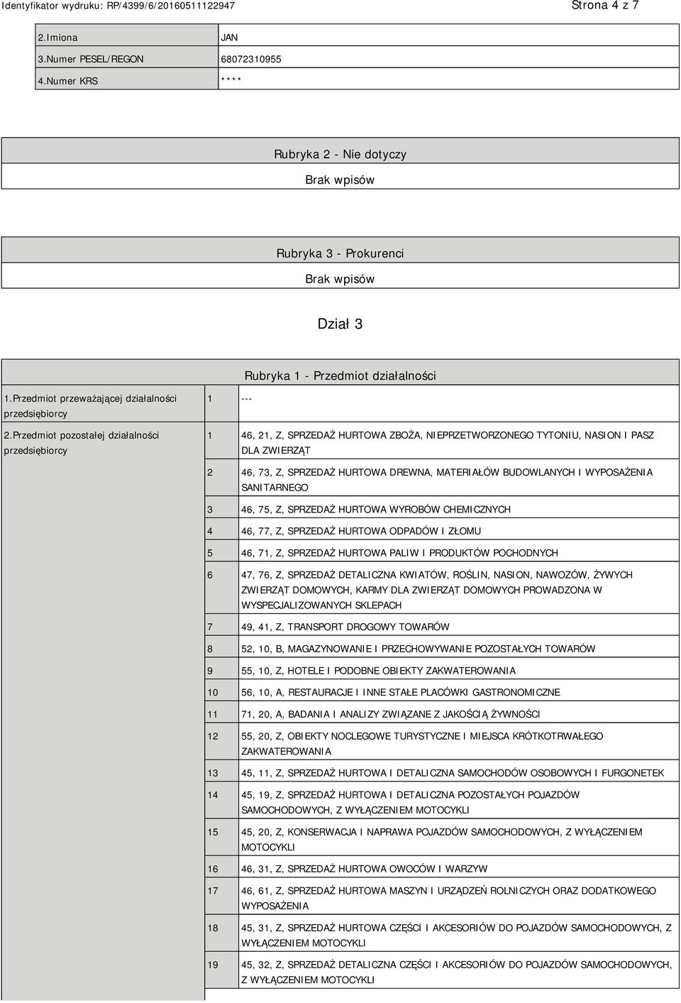 Przedmiot pozostałej działalności przedsiębiorcy 1 --- 1 46, 21, Z, SPRZEDAŻ HURTOWA ZBOŻA, PRZETWORZONEGO TYTONIU, NASION I PASZ DLA ZWIERZĄT 2 46, 73, Z, SPRZEDAŻ HURTOWA DREWNA, MATERIAŁÓW