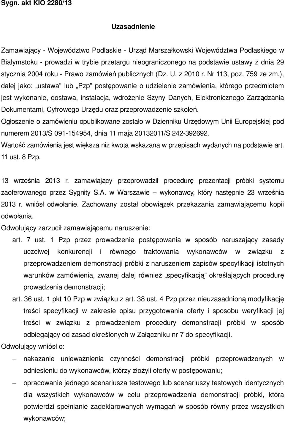 ), dalej jako: ustawa lub Pzp postępowanie o udzielenie zamówienia, którego przedmiotem jest wykonanie, dostawa, instalacja, wdrożenie Szyny Danych, Elektronicznego Zarządzania Dokumentami, Cyfrowego