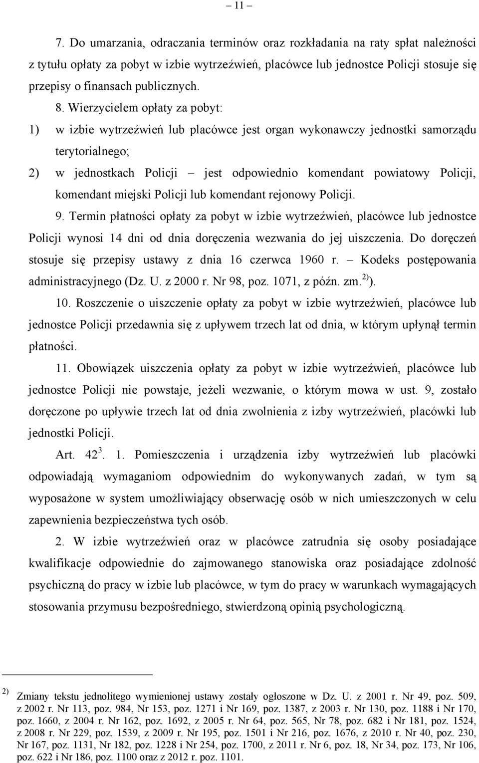 Wierzycielem opłaty za pobyt: 1) w izbie wytrzeźwień lub placówce jest organ wykonawczy jednostki samorządu terytorialnego; 2) w jednostkach Policji jest odpowiednio komendant powiatowy Policji,