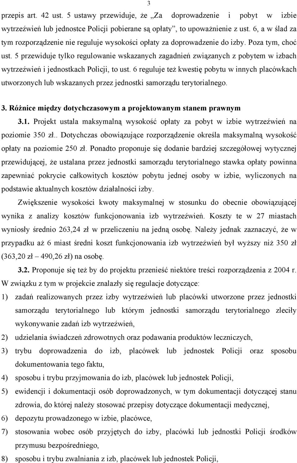 5 przewiduje tylko regulowanie wskazanych zagadnień związanych z pobytem w izbach wytrzeźwień i jednostkach Policji, to ust.