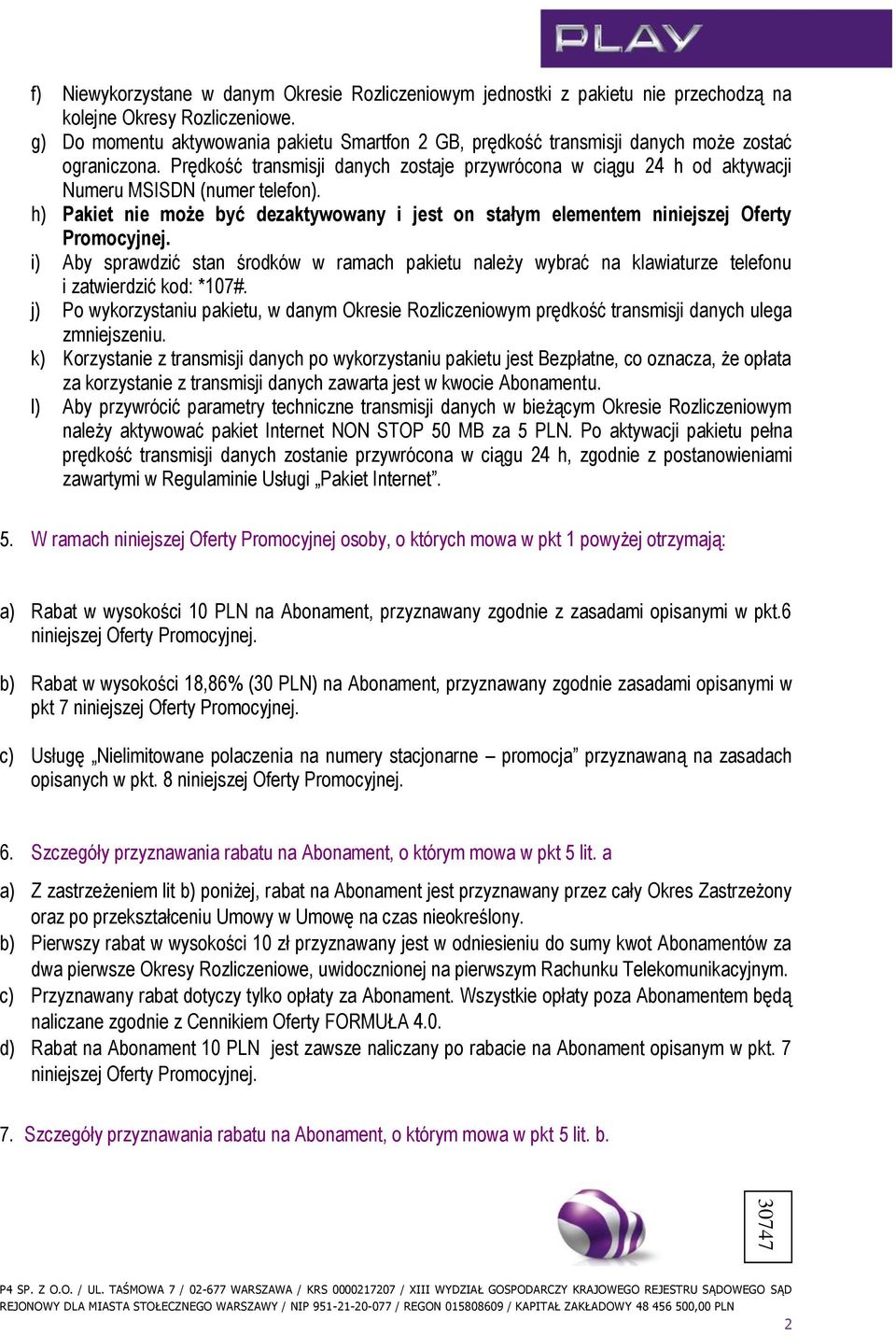 Prędkość transmisji danych zostaje przywrócona w ciągu 24 h od aktywacji Numeru MSISDN (numer telefon). h) Pakiet nie może być dezaktywowany i jest on stałym elementem niniejszej Oferty Promocyjnej.