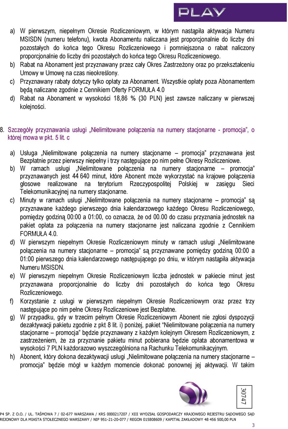 b) Rabat na Abonament jest przyznawany przez cały Okres Zastrzeżony oraz po przekształceniu Umowy w Umowę na czas nieokreślony. c) Przyznawany rabaty dotyczy tylko opłaty za Abonament.