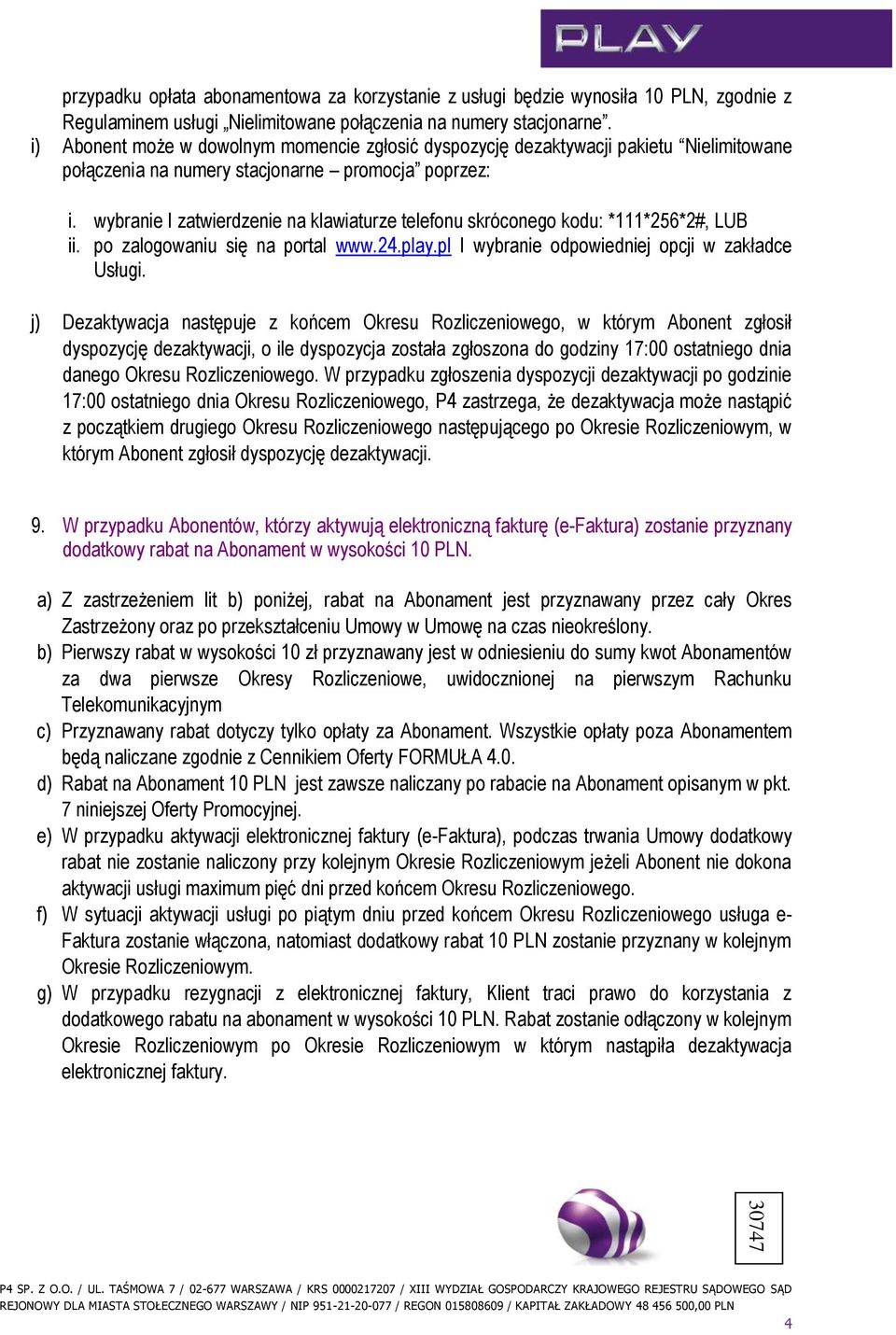 wybranie I zatwierdzenie na klawiaturze telefonu skróconego kodu: *111*256*2#, LUB ii. po zalogowaniu się na portal www.24.play.pl I wybranie odpowiedniej opcji w zakładce Usługi.