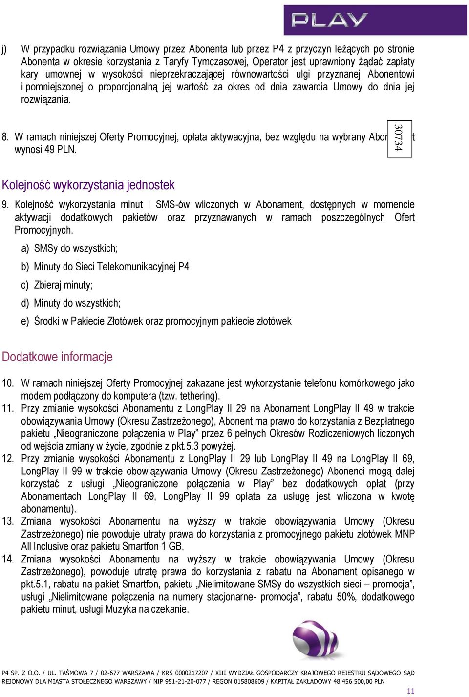 W ramach niniejszej Oferty Promocyjnej, opłata aktywacyjna, bez względu na wybrany Abonament wynosi 49 PLN. Kolejność wykorzystania jednostek 9.