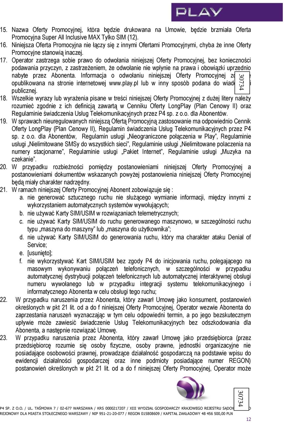 Operator zastrzega sobie prawo do odwołania niniejszej Oferty Promocyjnej, bez konieczności podawania przyczyn, z zastrzeżeniem, że odwołanie nie wpłynie na prawa i obowiązki uprzednio nabyte przez