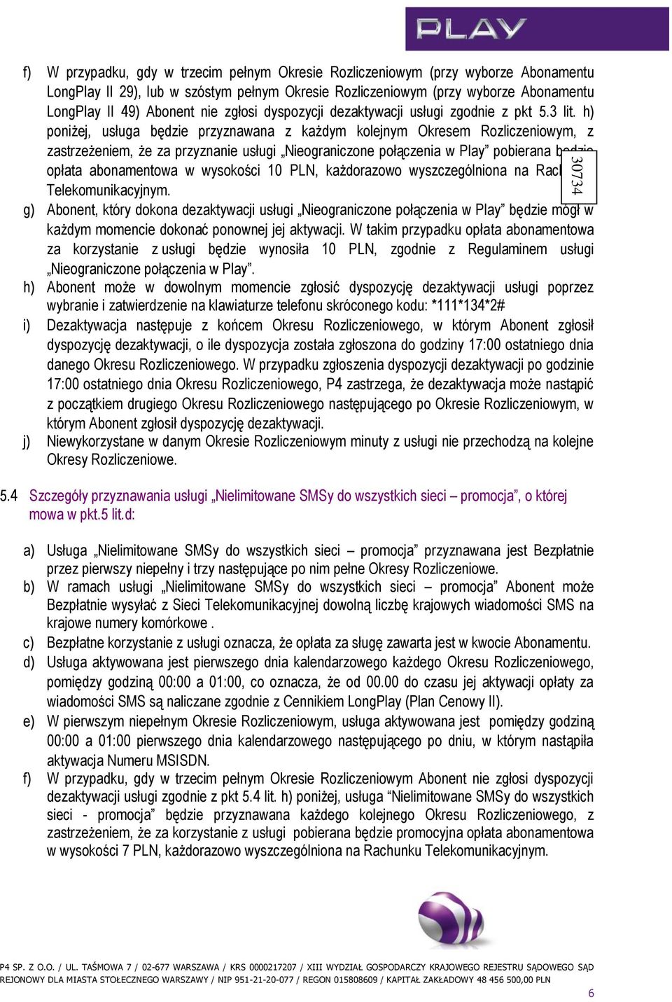 h) poniżej, usługa będzie przyznawana z każdym kolejnym Okresem Rozliczeniowym, z zastrzeżeniem, że za przyznanie usługi Nieograniczone połączenia w Play pobierana będzie opłata abonamentowa w