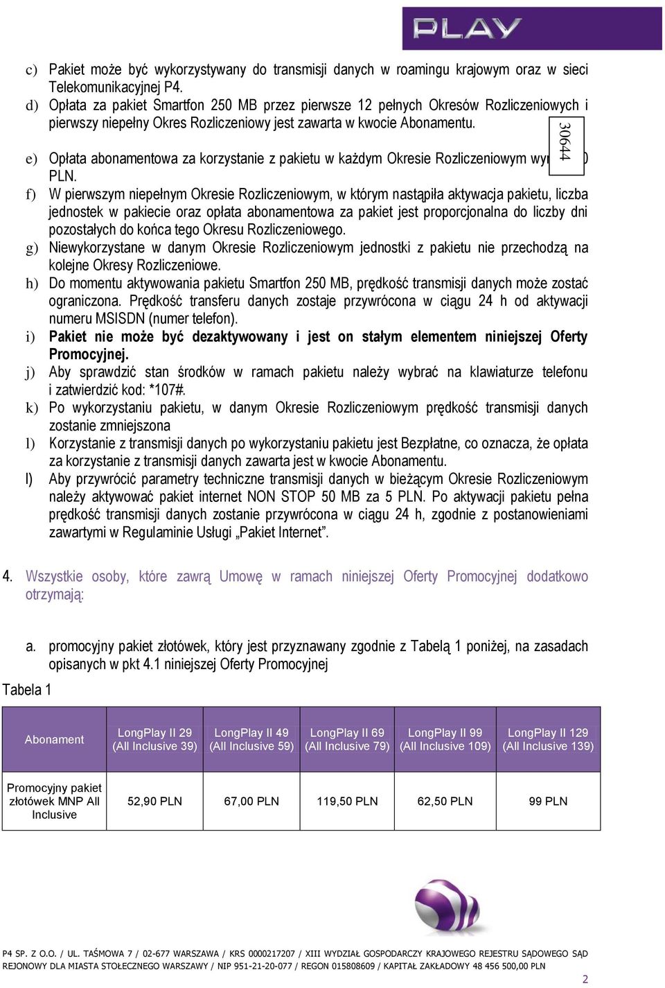 e) Opłata abonamentowa za korzystanie z pakietu w każdym Okresie Rozliczeniowym wynosi 10 PLN.