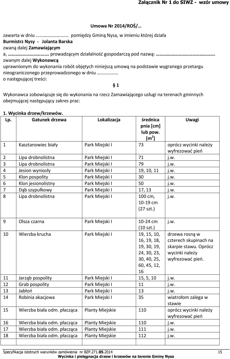 zwanym dalej Wykonawcą uprawnionym do wykonania robót objętych niniejszą umową na podstawie wygranego przetargu nieograniczonego przeprowadzonego w dniu o następującej treści: 1 Wykonawca zobowiązuje