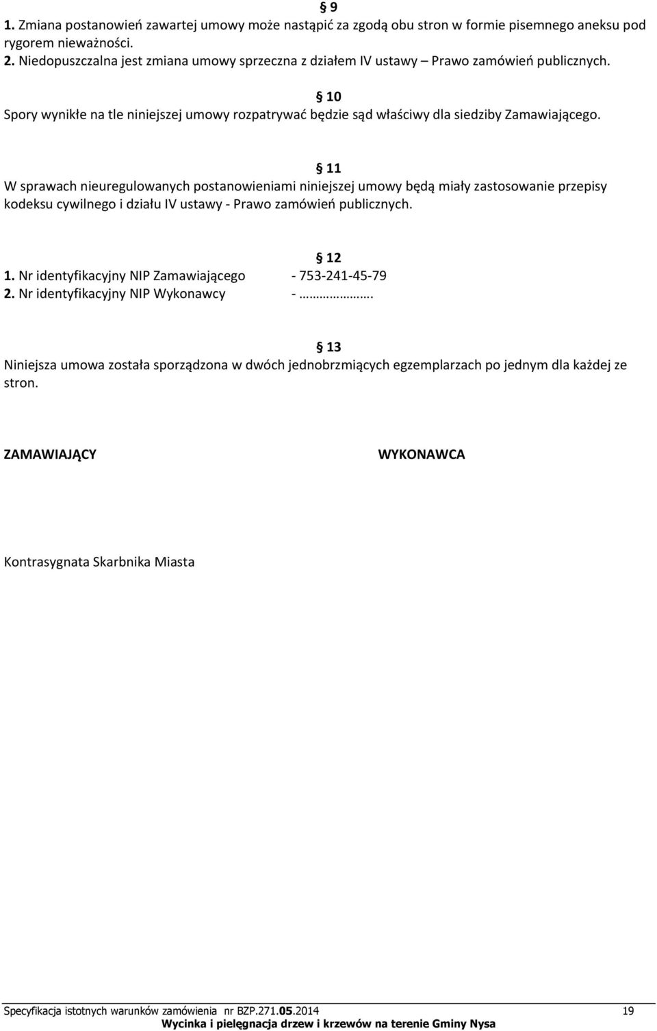 11 W sprawach nieuregulowanych postanowieniami niniejszej umowy będą miały zastosowanie przepisy kodeksu cywilnego i działu IV ustawy Prawo zamówień publicznych. 12 1.