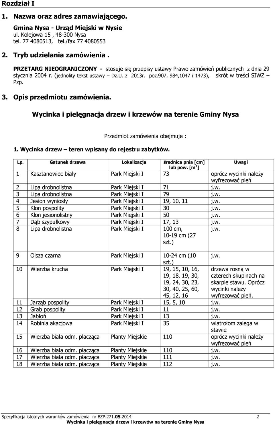 3. Opis przedmiotu zamówienia. Przedmiot zamówienia obejmuje : 1. Wycinka drzew teren wpisany do rejestru zabytków. Lp. Gatunek drzewa Lokalizacja średnica pnia [cm] lub pow.