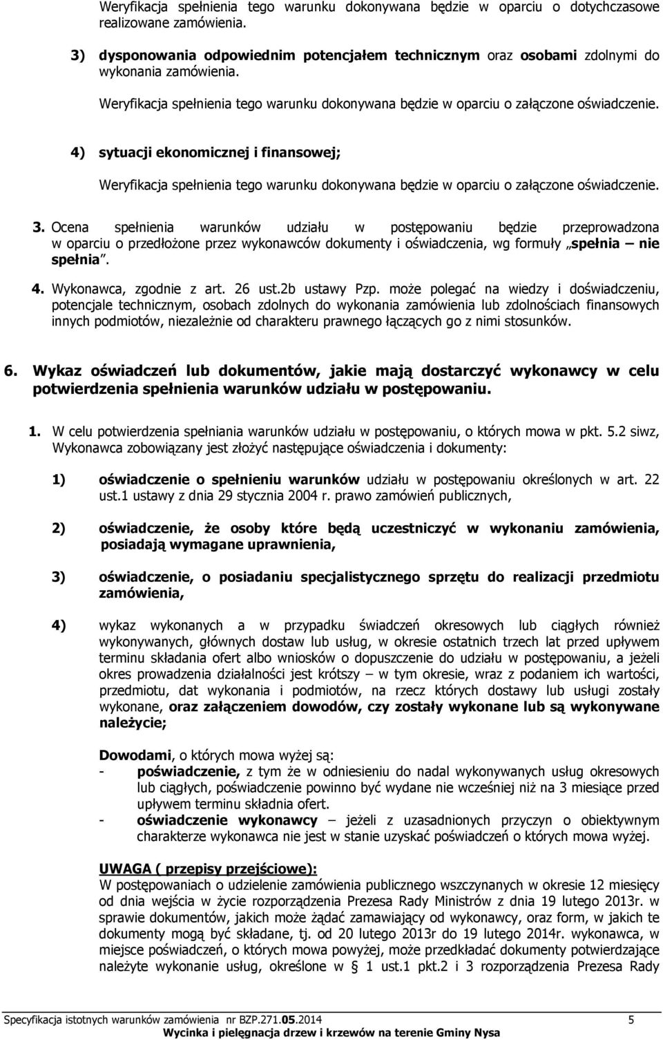 4) sytuacji ekonomicznej i finansowej; Weryfikacja spełnienia tego warunku dokonywana będzie w oparciu o załączone oświadczenie. 3.