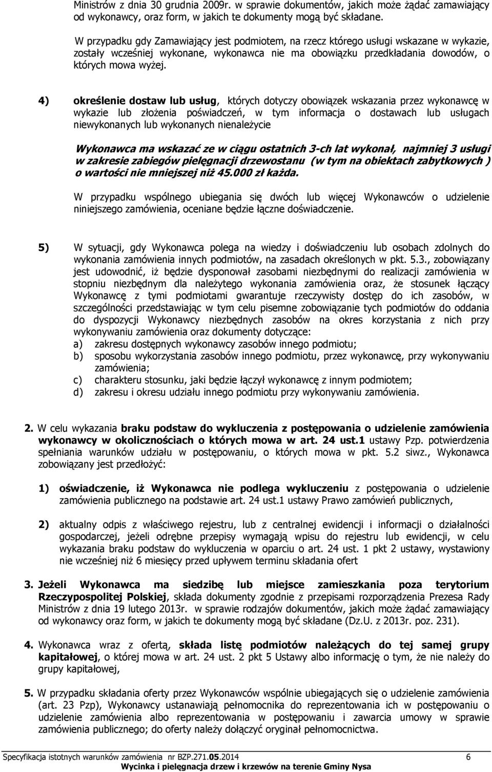 4) określenie dostaw lub usług, których dotyczy obowiązek wskazania przez wykonawcę w wykazie lub złożenia poświadczeń, w tym informacja o dostawach lub usługach niewykonanych lub wykonanych