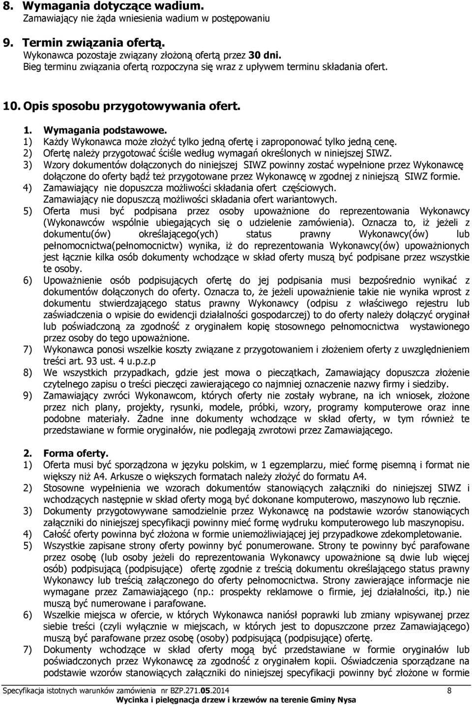 1) Każdy Wykonawca może złożyć tylko jedną ofertę i zaproponować tylko jedną cenę. 2) Ofertę należy przygotować ściśle według wymagań określonych w niniejszej SIWZ.