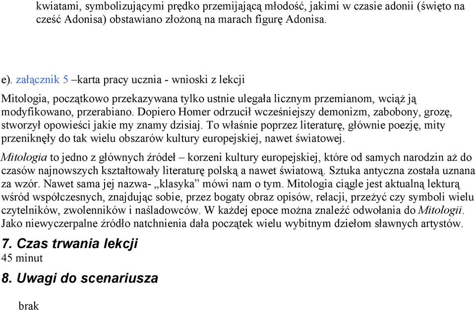 Dopiero Homer odrzucił wcześniejszy demonizm, zabobony, grozę, stworzył opowieści jakie my znamy dzisiaj.