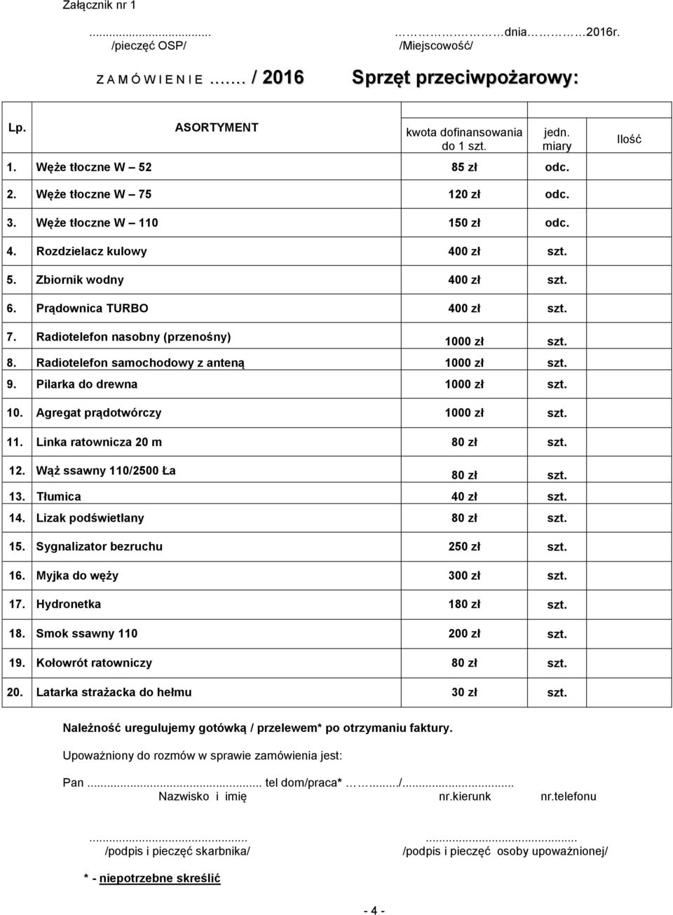 8. Radiotelefon samochodowy z anteną 1000 zł szt. 9. Pilarka do drewna 1000 zł szt. 10. GP 360 z ładowarką Agregat prądotwórczy 1000 zł szt. 11. Linka ratownicza 20 m 80 zł szt. 12.