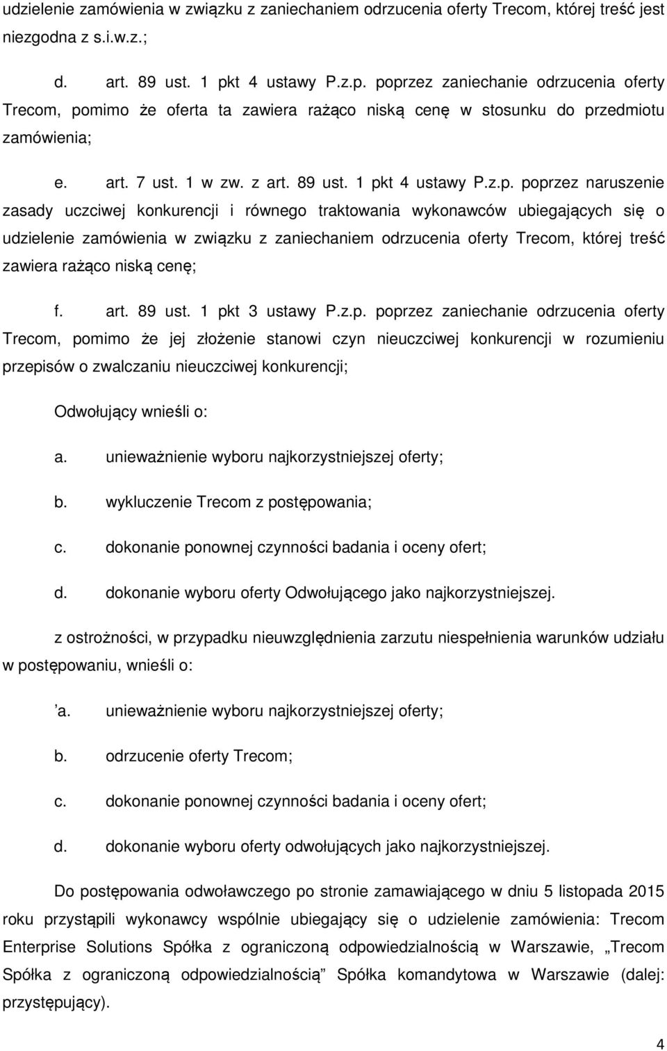 1 pkt 4 ustawy P.z.p. poprzez naruszenie zasady uczciwej konkurencji i równego traktowania wykonawców ubiegających się o udzielenie zamówienia w związku z zaniechaniem odrzucenia oferty Trecom,