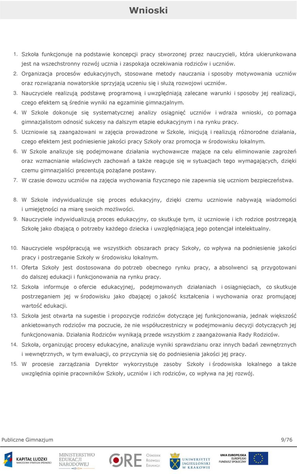 Nauczyciele realizują podstawę programową i uwzględniają zalecane warunki i sposoby jej realizacji, czego efektem są średnie wyniki na egzaminie gimnazjalnym. 4.