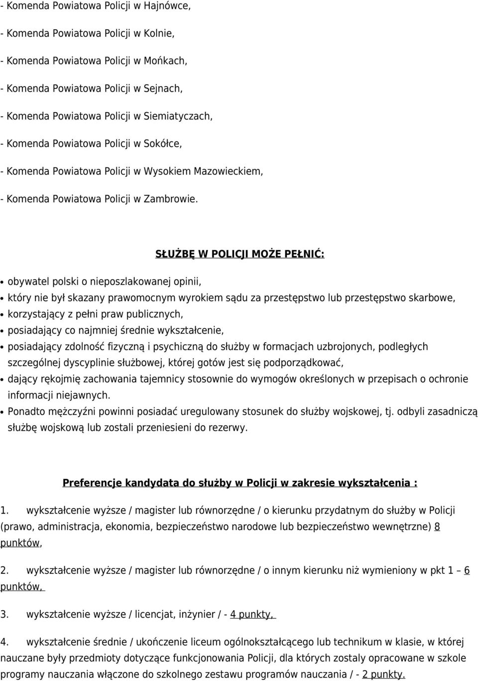 SŁUŻBĘ W POLICJI MOŻE PEŁNIĆ: obywatel polski o nieposzlakowanej opinii, który nie był skazany prawomocnym wyrokiem sądu za przestępstwo lub przestępstwo skarbowe, korzystający z pełni praw