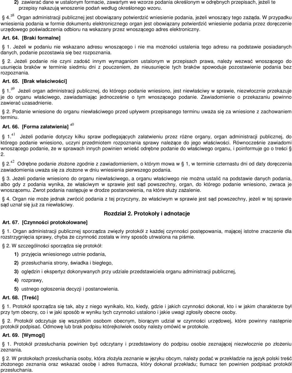 W przypadku wniesienia podania w formie dokumentu elektronicznego organ jest obowiązany potwierdzić wniesienie podania przez doręczenie urzędowego poświadczenia odbioru na wskazany przez wnoszącego