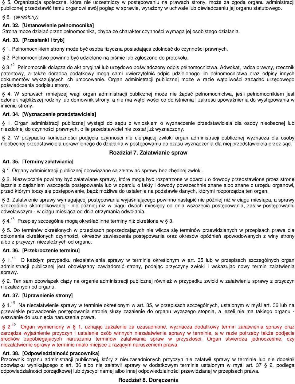 [Przesłanki i tryb] 1. Pełnomocnikiem strony może być osoba fizyczna posiadająca zdolność do czynności prawnych. 2. Pełnomocnictwo powinno być udzielone na piśmie lub zgłoszone do protokołu. 3.