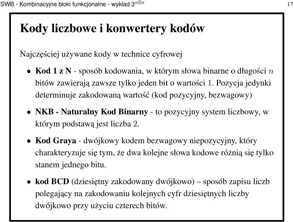 Pozycja jedynki determinuje zakodowaną wartość (kod pozycyjny, bezwagowy) NKB - Naturalny Kod Binarny - to pozycyjny system liczbowy, w którym podstawą jest liczba2.