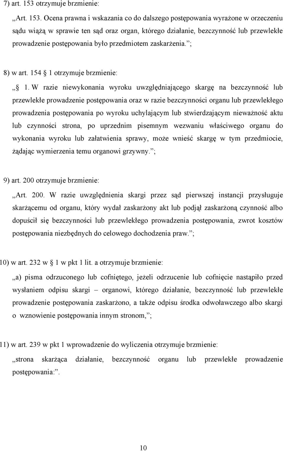 Ocena prawna i wskazania co do dalszego postępowania wyrażone w orzeczeniu sądu wiążą w sprawie ten sąd oraz organ, którego działanie, bezczynność lub przewlekłe prowadzenie postępowania było